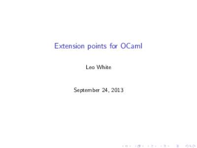Extension points for OCaml Leo White September 24, 2013  Camlp4