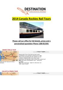 2014 Canada Rockies Rail Tours  Please call our office for full details, prices and a personalised quotation Phone[removed]GRAND CIRCLE TOUR[removed]days 4 nights...........