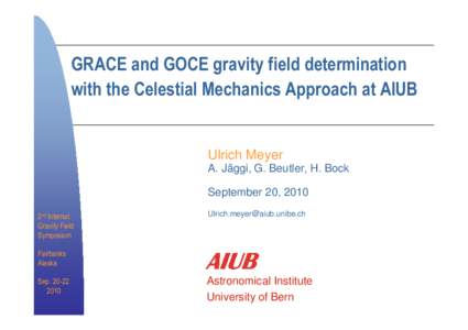 GRACE and GOCE gravity field determination with the Celestial Mechanics Approach at AIUB Ulrich Meyer A. Jäggi, G. Beutler, H. Bock September 20, 2010