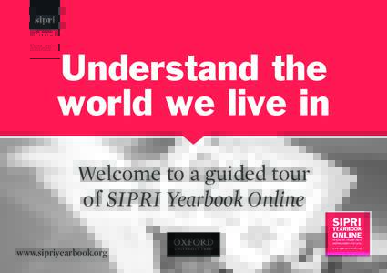 Understand the world we live in Welcome to a guided tour of SIPRI Yearbook Online www.sipriyearbook.org