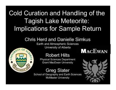 Cold Curation and Handling of the Tagish Lake Meteorite: Implications for Sample Return Chris Herd and Danielle Simkus Earth and Atmospheric Sciences University of Alberta