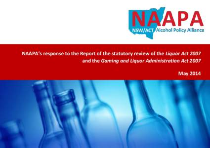 NAAPA’s response to the Report of the statutory review of the Liquor Act 2007 and the Gaming and Liquor Administration Act 2007 May 2014 About the NSW ACT Alcohol Policy Alliance NAAPA aims to reduce alcohol-related h