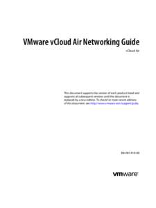 VMware vCloud Air Networking Guide vCloud Air This document supports the version of each product listed and supports all subsequent versions until the document is replaced by a new edition. To check for more recent editi