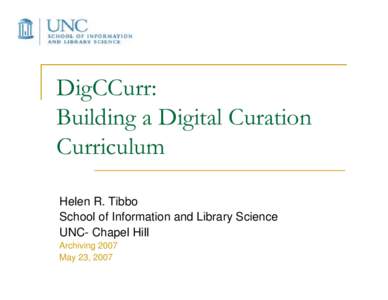 DigCCurr: Building a Digital Curation Curriculum Helen R. Tibbo School of Information and Library Science UNC- Chapel Hill