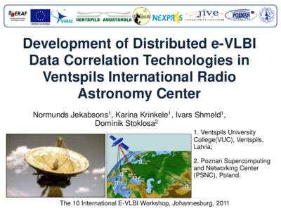 Development of Distributed e-VLBI Data Correlation Technologies in Ventspils International Radio Astronomy Center Normunds Jekabsons1, Karina Krinkele1, Ivars Shmeld1, Dominik Stoklosa222