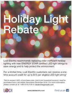 Holiday Light Rebate Lodi Electric recommends replacing older inefficient holiday lighting with new ENERGY STAR certified LED light strings to save energy and to help protect the environment. For a limited time, Lodi Ele