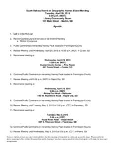 South Dakota Board on Geographic Names Board Meeting Tuesday, April 28, 2015 5:00 p.m. (MDT) Library/Community Room 101 Main Street – Martin, SD Agenda