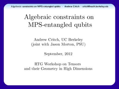 Algebraic constraints on MPS-entangled qubits - Andrew Critch -   Algebraic constraints on MPS-entangled qubits Andrew Critch, UC Berkeley (joint with Jason Morton, PSU)