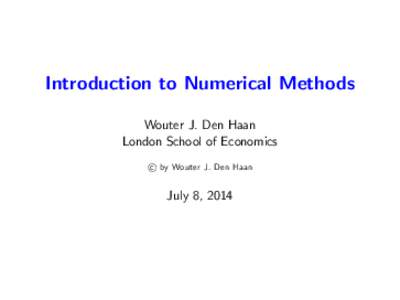 Introduction to Numerical Methods Wouter J. Den Haan London School of Economics c by Wouter J. Den Haan  July 8, 2014