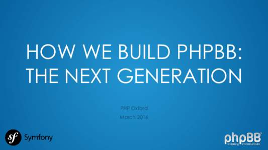 HOW WE BUILD PHPBB: THE NEXT GENERATION PHP Oxford March 2016  ME?