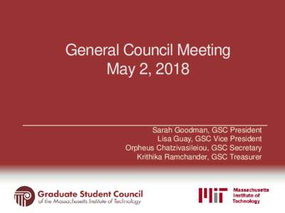 General Council Meeting May 2, 2018 Sarah Goodman, GSC President Lisa Guay, GSC Vice President Orpheus Chatzivasileiou, GSC Secretary