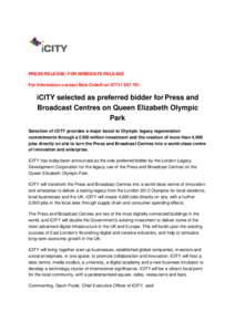 PRESS RELEASE: FOR IMMEDIATE RELEASE For Information contact Nick Colwill oniCITY selected as preferred bidder for Press and Broadcast Centres on Queen Elizabeth Olympic Park