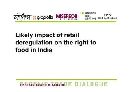 Likely impact of retail deregulation on the right to food in India Right to Food in Trade Policies • RTF part of ICESCR, ratified by India and EU