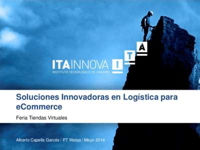 Soluciones Innovadoras en Logística para eCommerce Feria Tiendas Virtuales Alberto Capella Garcés / PT Walqa / Mayo 2014