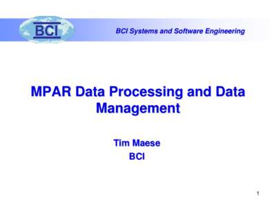 BCI Systems and Software Engineering  MPAR Data Processing and Data Management Tim Maese BCI