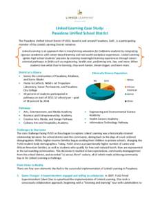 Linked Learning Case Study: Pasadena Unified School District The Pasadena Unified School District (PUSD), based in and around Pasadena, Calif., is a participating member of the Linked Learning District Initiative. Linked
