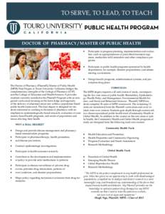 TO SERVE, TO LEAD, TO TEACH PUBLIC HEALTH PROGRAM DOCTOR OF PHARMACY / MASTER OF PUBLIC HEALTH The Doctor of Pharmacy (PharmD)/Master of Public Health (MPH) Dual Degree at Touro University California bridges the