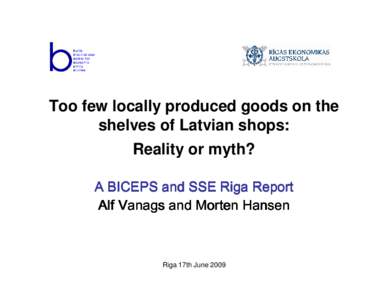 Too few locally produced goods on the shelves of Latvian shops: Reality or myth? A BICEPS and SSE Riga Report Alf Vanags and Morten Hansen