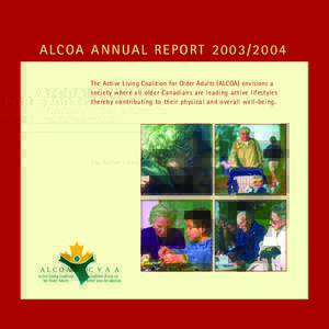 ALCOA ANNUAL REPORT[removed]The Active Living Coalition for Older Adults (ALCOA) envisions a society where all older Canadians are leading active lifestyles thereby contributing to their physical and overall well-being