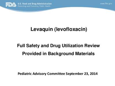 Levaquin (levofloxacin) Full Safety and Drug Utilization Review Provided in Background Materials Pediatric Advisory Committee September 23, 2014