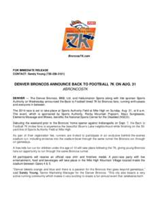 Broncos7K.com  FOR IMMEDIATE RELEASE CONTACT: Sandy Young[removed]DENVER BRONCOS ANNOUNCE BACK TO FOOTBALL 7K ON AUG. 31