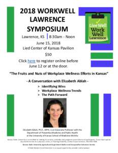 2018 WORKWELL LAWRENCE SYMPOSIUM Lawrence, KS 8:30am - Noon June 15, 2018 Lied Center of Kansas Pavilion
