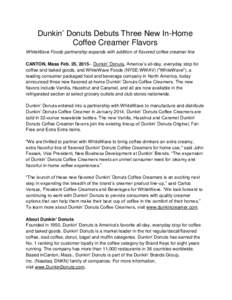 Dunkin’ Donuts Debuts Three New In-Home Coffee Creamer Flavors WhiteWave Foods partnership expands with addition of flavored coffee creamer line CANTON, Mass Feb. 25, Dunkin’ Donuts, America’s all-day, every