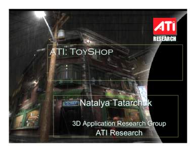 RESEARCH  ATI: ToyShop Natalya Tatarchuk 3D Application Research Group