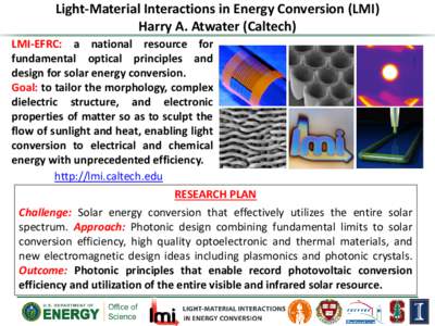 Light-Material Interactions in Energy Conversion (LMI) Harry A. Atwater (Caltech) LMI-EFRC: a national resource for fundamental optical principles and design for solar energy conversion. Goal: to tailor the morphology, c