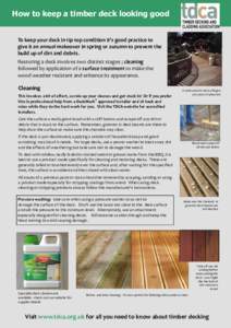 How to keep a timber deck looking good  To keep your deck in tip top condition it’s good practice to give it an annual makeover in spring or autumn to prevent the build up of dirt and debris. Restoring a deck involves 
