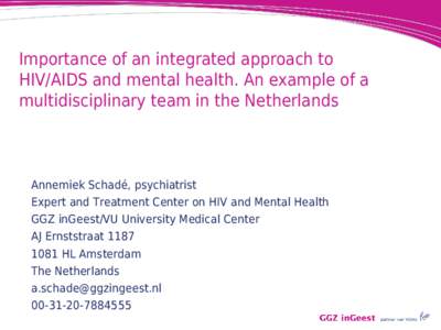 Importance of an integrated approach to HIV/AIDS and mental health. An example of a multidisciplinary team in the Netherlands Annemiek Schadé, psychiatrist Expert and Treatment Center on HIV and Mental Health