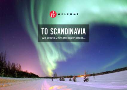 to Scandinavia We create ultimate experiences... We create ultimate experiences... 1