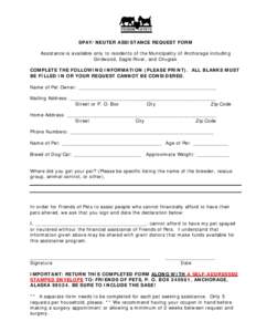 SPAY/NEUTER ASSISTANCE REQUEST FORM Assistance is available only to residents of the Municipality of Anchorage including Girdwood, Eagle River, and Chugiak COMPLETE THE FOLLOWING INFORMATION (PLEASE PRINT). ALL BLANKS MU