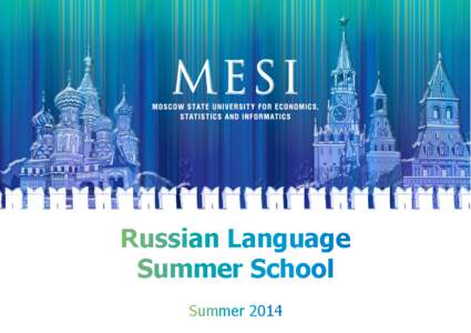 Russian Language Summer School Summer 2014 Moscow State University of Economics, Statistics and Informatics (MESI) invites you