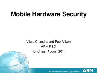 Mobile Hardware Security  Vikas Chandra and Rob Aitken ARM R&D Hot Chips, August 2014