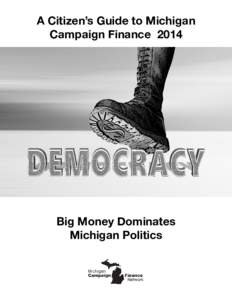 A Citizen’s Guide to Michigan Campaign Finance 2014 Big Money Dominates Michigan Politics