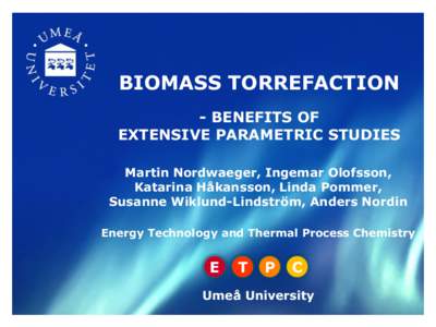 BIOMASS TORREFACTION - BENEFITS OF EXTENSIVE PARAMETRIC STUDIES Martin Nordwaeger, Ingemar Olofsson, Katarina Håkansson, Linda Pommer, Susanne Wiklund-Lindström, Anders Nordin