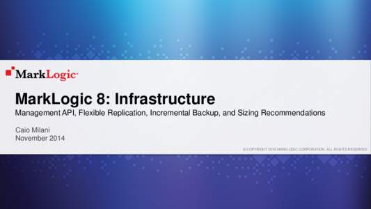MarkLogic 8: Infrastructure Management API, Flexible Replication, Incremental Backup, and Sizing Recommendations
