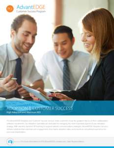 ADOPTION & CUSTOMER SUCCESS  High Adoption and Maximum ROI PGi AdvantEDGE Adoption and Customer Success Services helps customers enjoy the greatest returns on their collaboration software investments. Our Adoption Specia