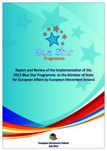 Report and Review of the Implementation of the 2012 Blue Star Programme to the Minister of State for European Affairs by European Movement Ireland European Movement Ireland July 2012