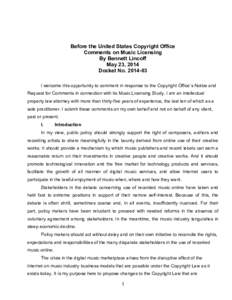Before the United States Copyright Office Comments on Music Licensing By Bennett Lincoff May 23, 2014 Docket No[removed]I welcome this opportunity to comment in response to the Copyright Office’s Notice and