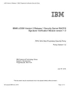 z/OS Version 2 Release 1 RACF Signature Verification Security Policy  IBM® z/OS® Version 2 Release 1 Security Server RACF® Signature Verification Module version 1.0  FIPSNon-Proprietary Security Policy