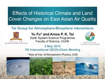 Effects of Historical Climate and Land Cover Changes on East Asian Air Quality Tai Group for Atmosphere-Biosphere Interactions Yu Fu* and Amos P. K. Tai Earth System Science Programme Faculty of Science, CUHK