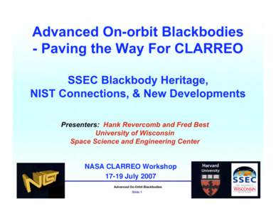 Advanced On-orbit Blackbodies - Paving the Way For CLARREO SSEC Blackbody Heritage, NIST Connections, & New Developments Presenters: Hank Revercomb and Fred Best University of Wisconsin