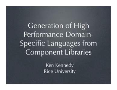 Generation of High Performance DomainSpecific Languages from Component Libraries Ken Kennedy Rice University