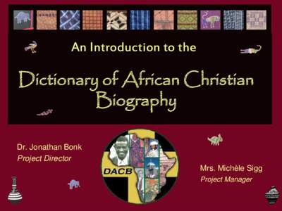 An Introduction to the  Dictionary of African Christian Biography Dr. Jonathan Bonk Project Director