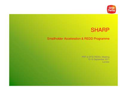 SHARP Smallholder Acceleration & REDD Programme PRP & DFID REDD+ MeetingSeptember 2011 London