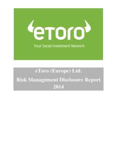 eToro (Europe) Ltd. Risk Management Disclosure Report 2014 TABLE OF CONTENTS 1.