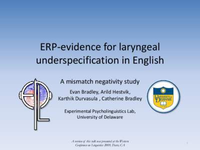 ERP-evidence for laryngeal underspecification in English A mismatch negativity study Evan Bradley, Arild Hestvik, Karthik Durvasula , Catherine Bradley Experimental Psycholinguistics Lab,