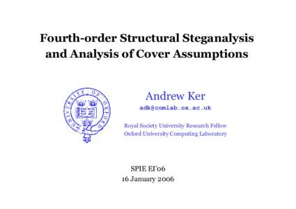 Fourth-order Structural Steganalysis and Analysis of Cover Assumptions Andrew Ker  Royal Society University Research Fellow Oxford University Computing Laboratory